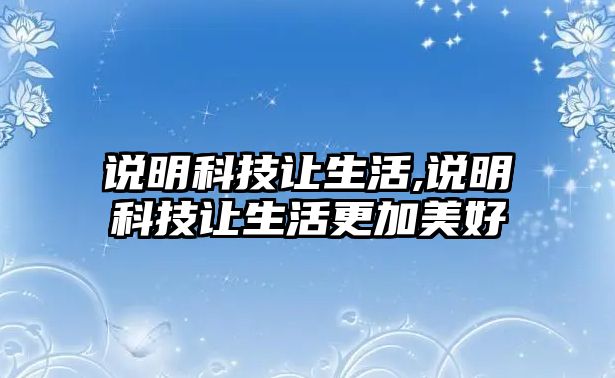 說明科技讓生活,說明科技讓生活更加美好