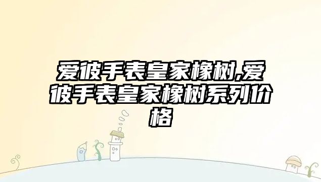 愛彼手表皇家橡樹,愛彼手表皇家橡樹系列價格