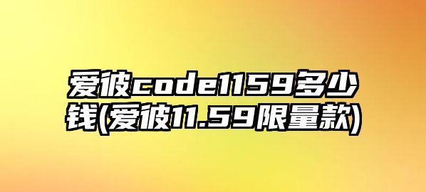 愛彼code1159多少錢(愛彼11.59限量款)