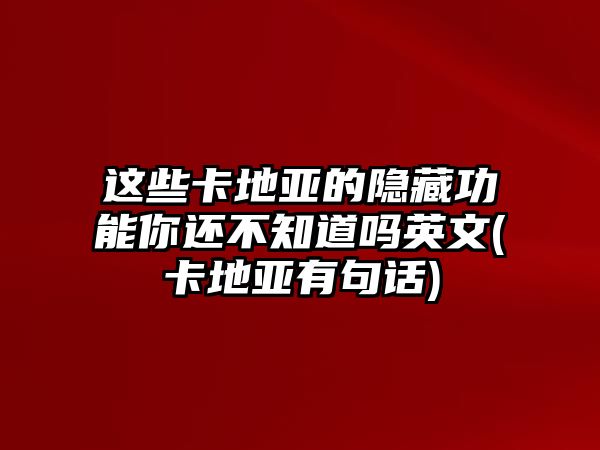 這些卡地亞的隱藏功能你還不知道嗎英文(卡地亞有句話)