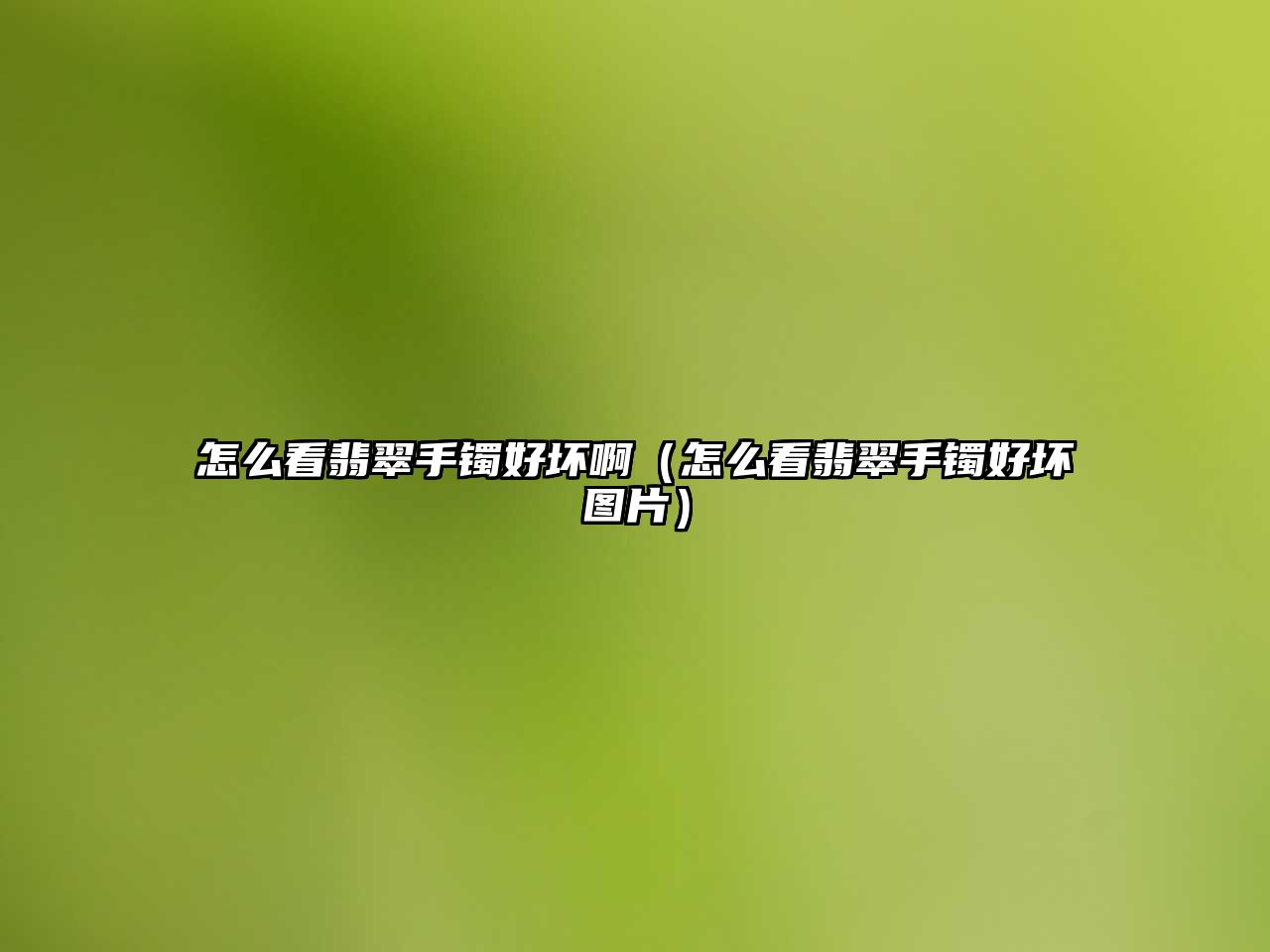 怎么看翡翠手鐲好壞啊（怎么看翡翠手鐲好壞圖片）