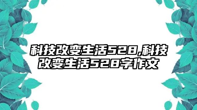 科技改變生活528,科技改變生活528字作文