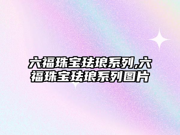 六福珠寶琺瑯系列,六福珠寶琺瑯系列圖片