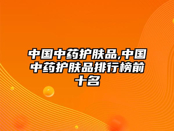 中國中藥護膚品,中國中藥護膚品排行榜前十名