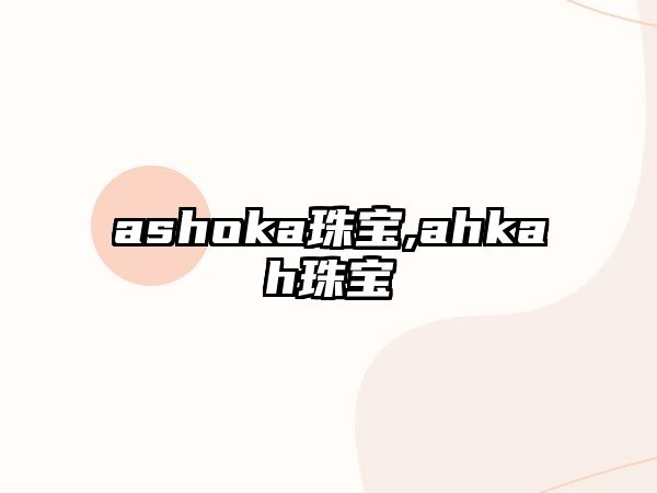 ashoka珠寶,ahkah珠寶