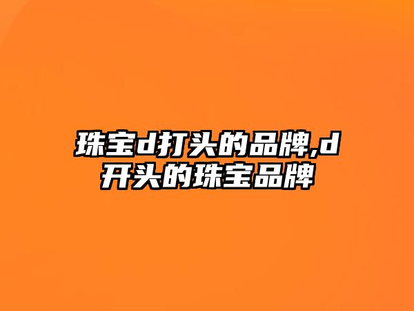 珠寶d打頭的品牌,d開頭的珠寶品牌