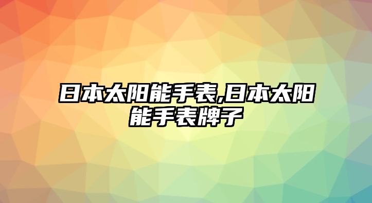 日本太陽能手表,日本太陽能手表牌子