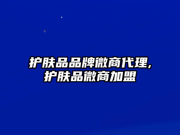 護膚品品牌微商代理,護膚品微商加盟