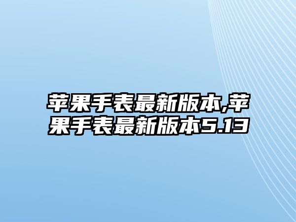 蘋果手表最新版本,蘋果手表最新版本5.13