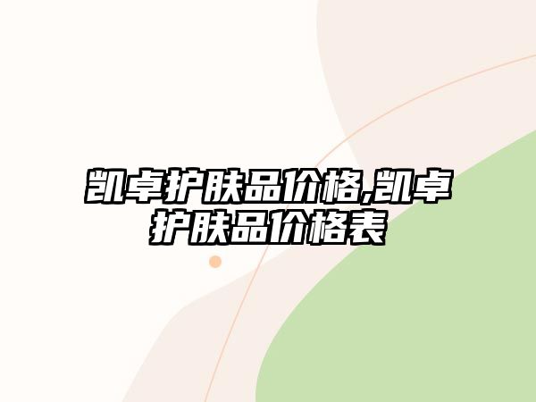 凱卓護膚品價格,凱卓護膚品價格表