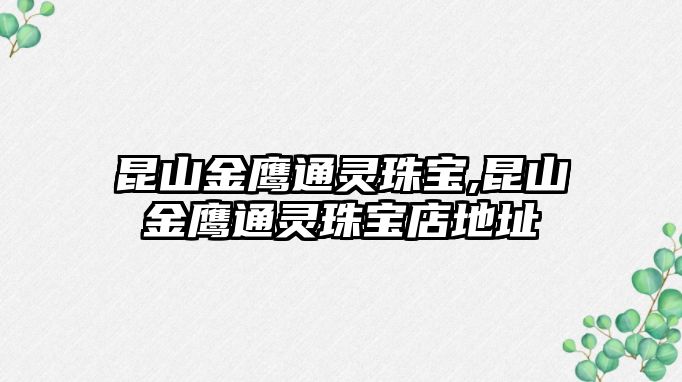 昆山金鷹通靈珠寶,昆山金鷹通靈珠寶店地址