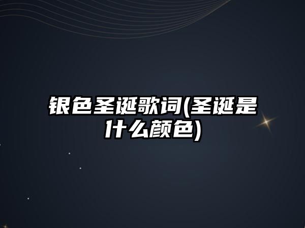 銀色圣誕歌詞(圣誕是什么顏色)