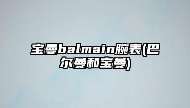 寶曼balmain腕表(巴爾曼和寶曼)