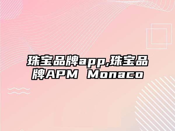 珠寶品牌app,珠寶品牌APM Monaco