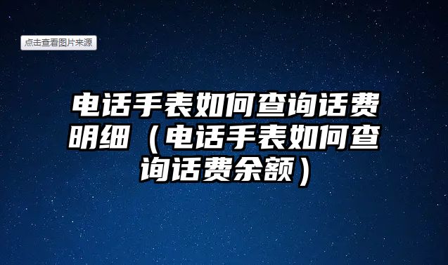 電話手表如何查詢話費明細（電話手表如何查詢話費余額）