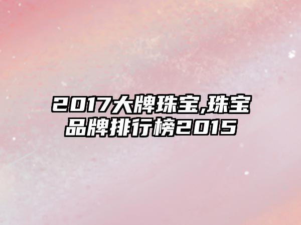 2017大牌珠寶,珠寶品牌排行榜2015