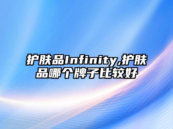 護膚品Infinity,護膚品哪個牌子比較好