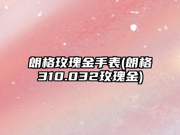 朗格玫瑰金手表(朗格310.032玫瑰金)