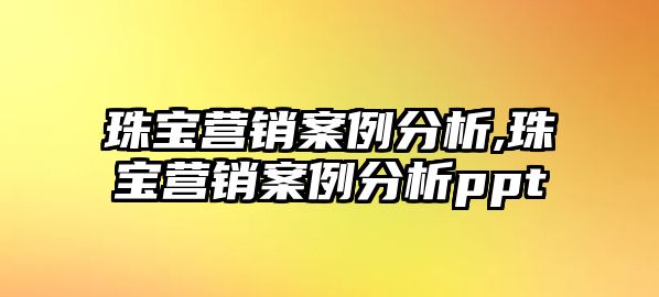 珠寶營銷案例分析,珠寶營銷案例分析ppt