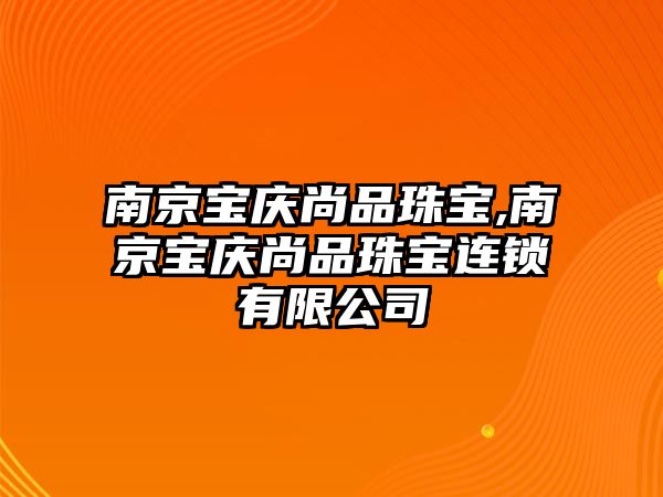 南京寶慶尚品珠寶,南京寶慶尚品珠寶連鎖有限公司