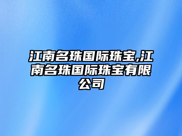 江南名珠國際珠寶,江南名珠國際珠寶有限公司