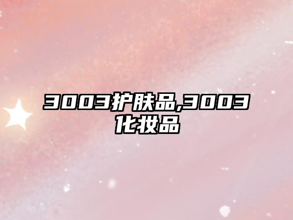 3003護膚品,3003化妝品