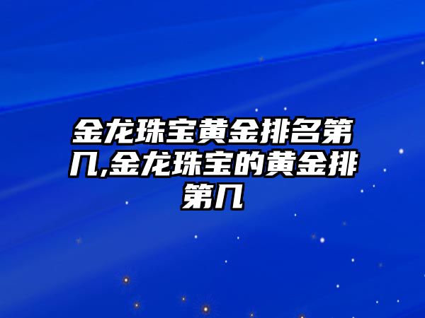 金龍珠寶黃金排名第幾,金龍珠寶的黃金排第幾