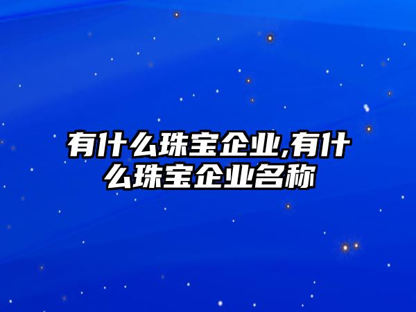 有什么珠寶企業,有什么珠寶企業名稱