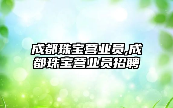 成都珠寶營業員,成都珠寶營業員招聘