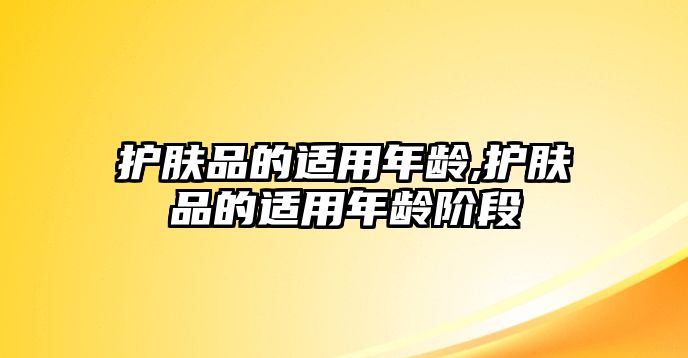 護膚品的適用年齡,護膚品的適用年齡階段