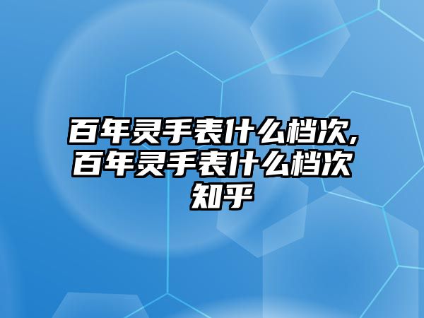 百年靈手表什么檔次,百年靈手表什么檔次 知乎