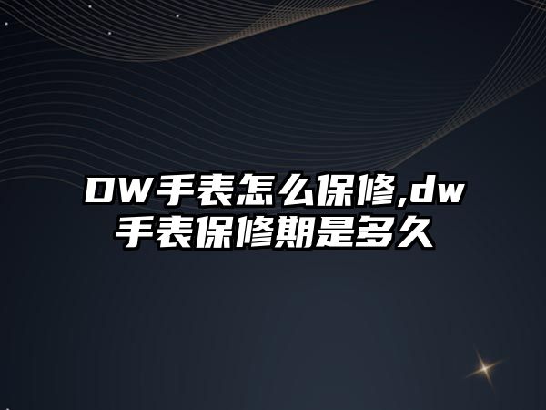 DW手表怎么保修,dw手表保修期是多久