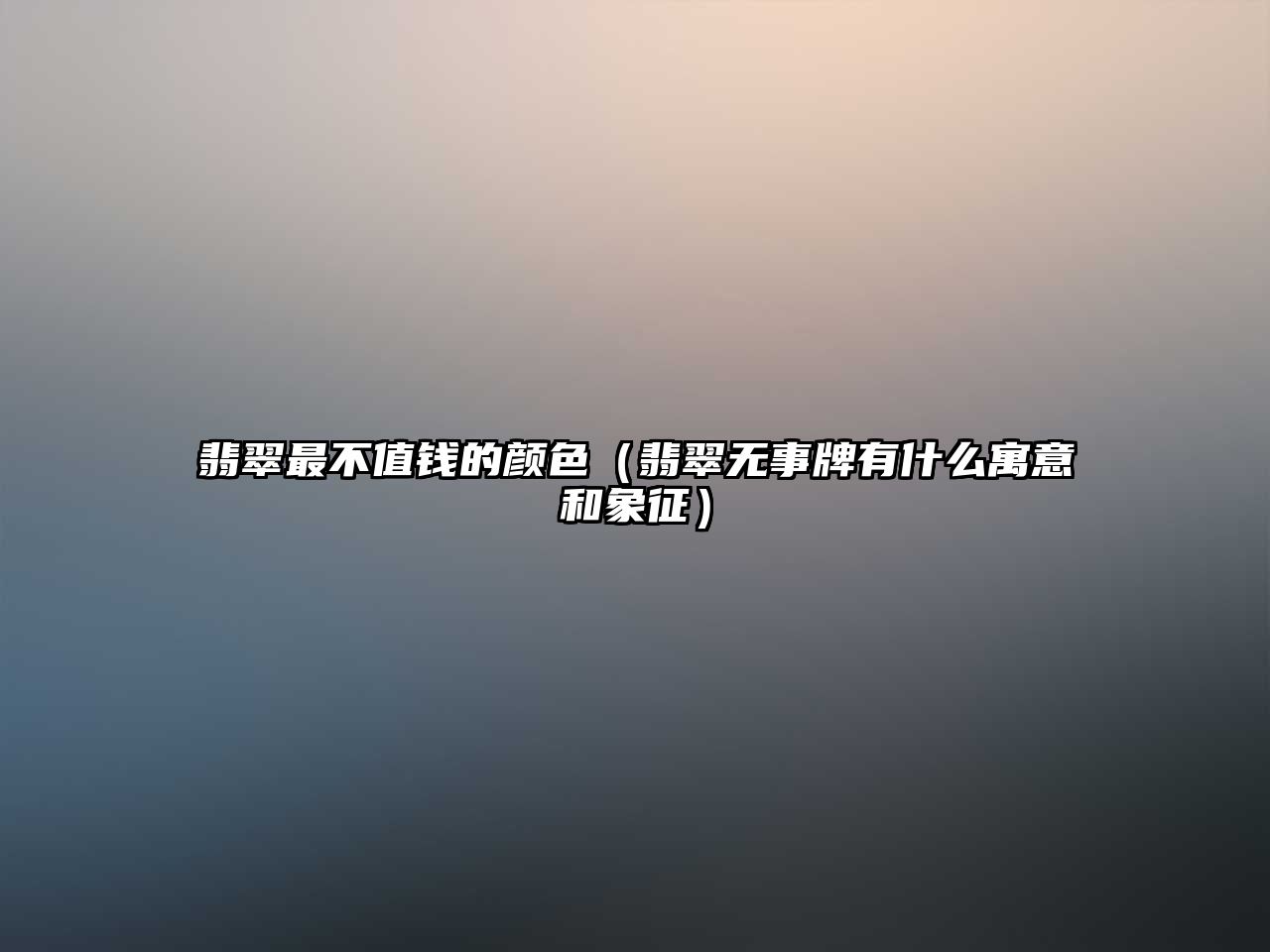 翡翠最不值錢的顏色（翡翠無事牌有什么寓意和象征）