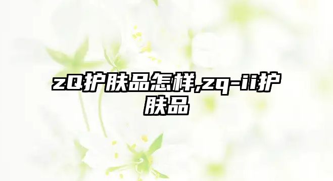 zQ護膚品怎樣,zq-ii護膚品