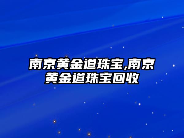 南京黃金道珠寶,南京黃金道珠寶回收