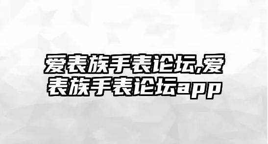 愛表族手表論壇,愛表族手表論壇app