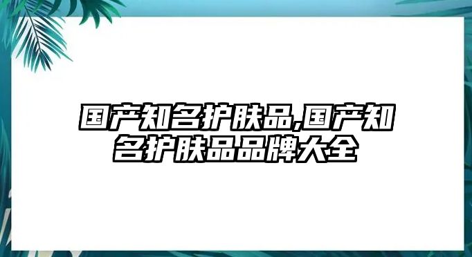 國產知名護膚品,國產知名護膚品品牌大全