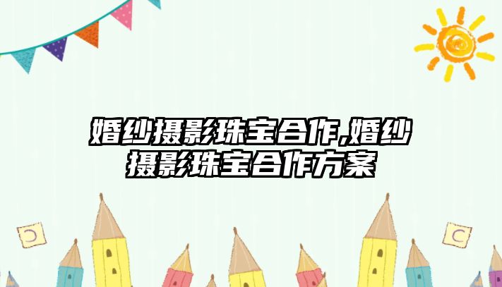 婚紗攝影珠寶合作,婚紗攝影珠寶合作方案