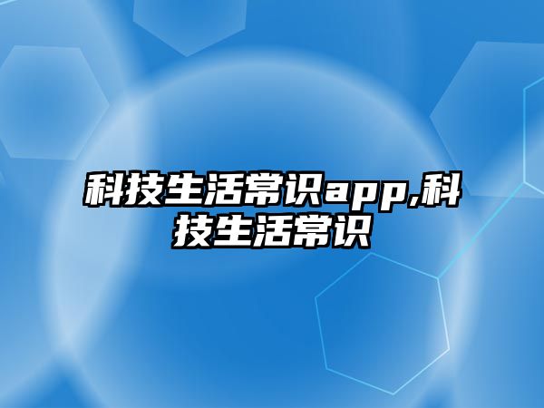 科技生活常識app,科技生活常識