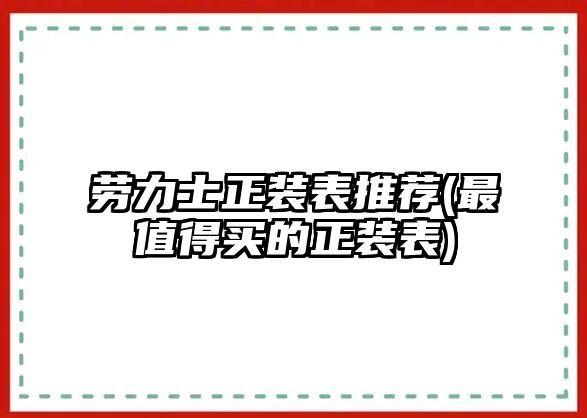 勞力士正裝表推薦(最值得買的正裝表)