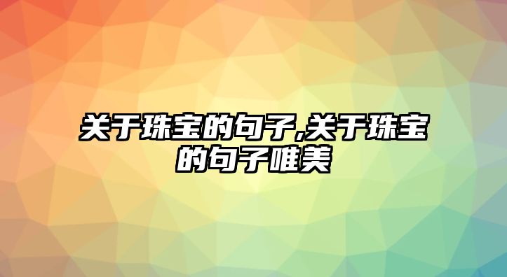 關(guān)于珠寶的句子,關(guān)于珠寶的句子唯美