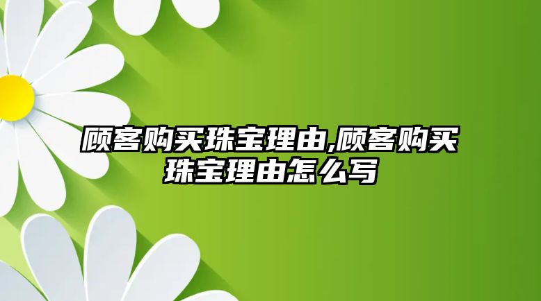 顧客購買珠寶理由,顧客購買珠寶理由怎么寫