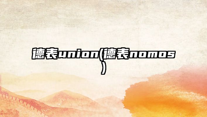 德表union(德表nomos)