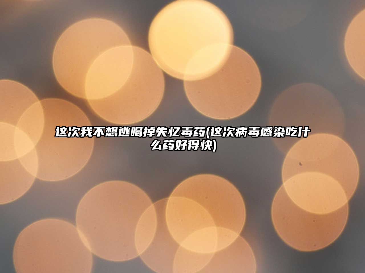 這次我不想逃喝掉失憶毒藥(這次病毒感染吃什么藥好得快)