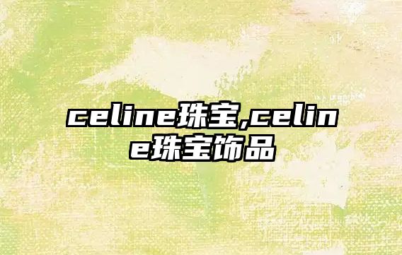 celine珠寶,celine珠寶飾品