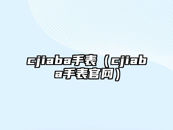 cjiaba手表（cjiaba手表官網）