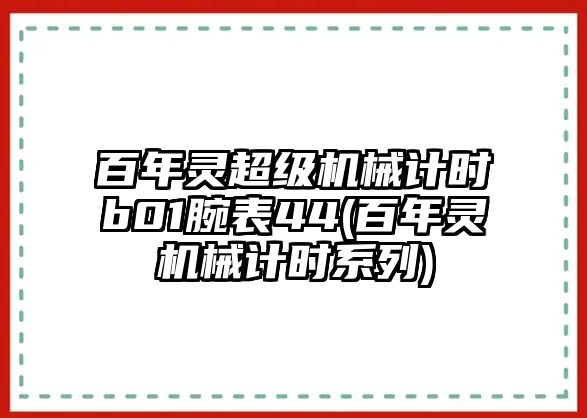 百年靈超級機械計時b01腕表44(百年靈機械計時系列)