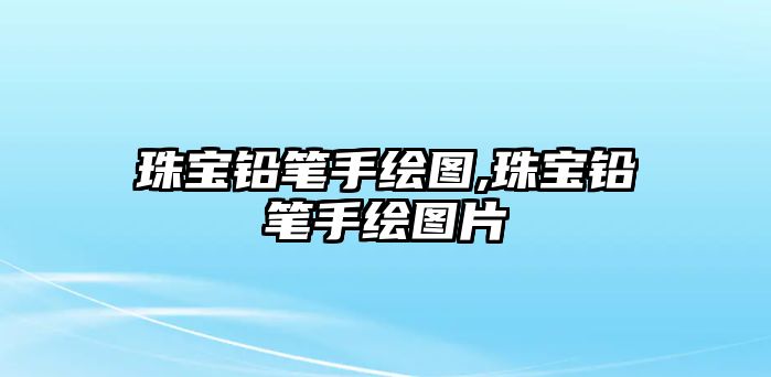 珠寶鉛筆手繪圖,珠寶鉛筆手繪圖片