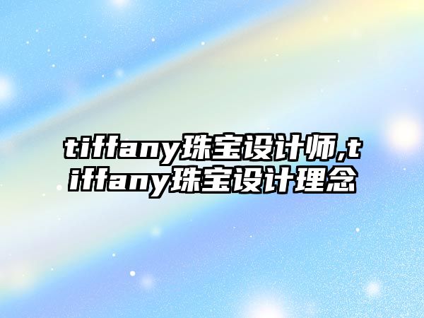 tiffany珠寶設(shè)計(jì)師,tiffany珠寶設(shè)計(jì)理念