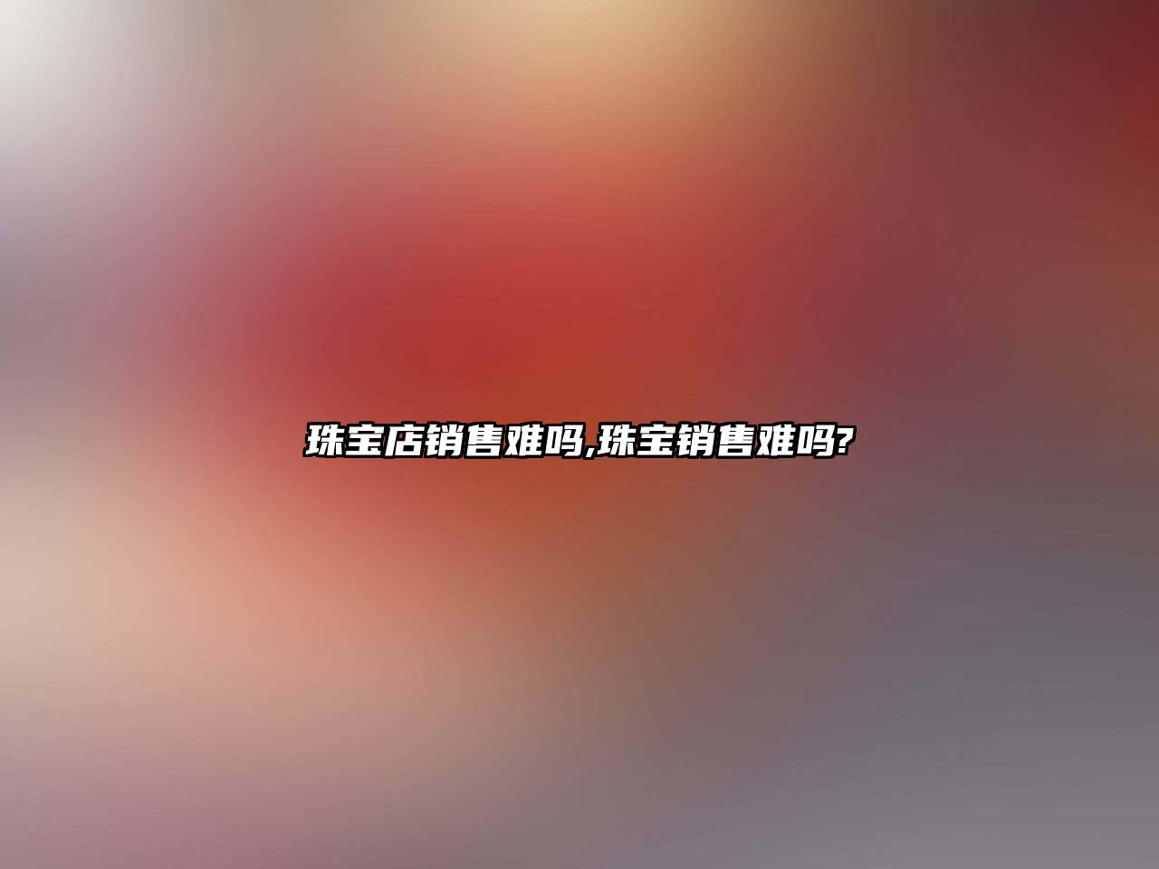 珠寶店銷售難嗎,珠寶銷售難嗎?